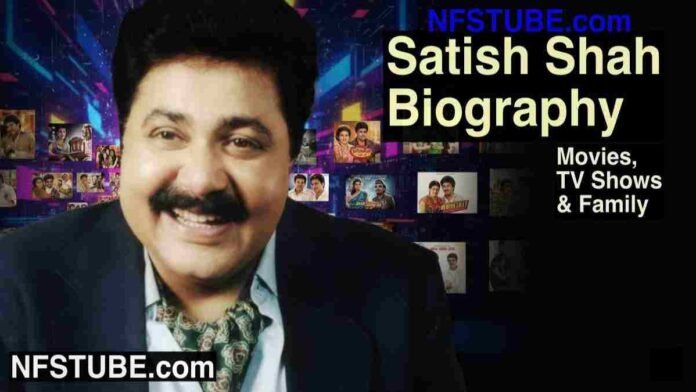 Satish Shah 2025: Biography- Life, Films, Tv Shows, Wife, Kids, Health & Legacy | NFSTUBE